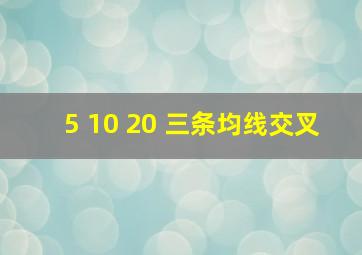 5 10 20 三条均线交叉